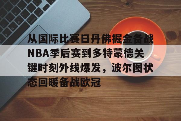 关于从国际比赛日丹佛掘金备战NBA季后赛到多特蒙德关键时刻外线爆发，波尔图状态回暖备战欧冠的信息