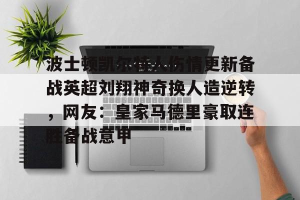 波士顿凯尔特人伤情更新备战英超刘翔神奇换人造逆转，网友：皇家马德里豪取连胜备战意甲的简单介绍